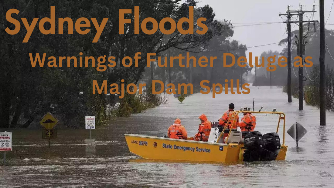 Sydney Floods: Warnings of Further Deluge as Major Dam Spills